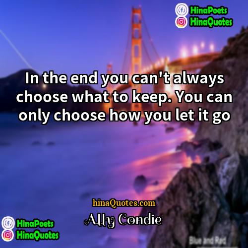 Ally Condie Quotes | In the end you can't always choose
